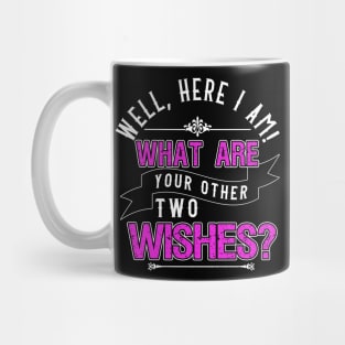 Well, Here I am! What Are Your Other Two Wishes Mug